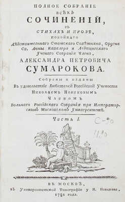 Сумароков А.П. Полное собрание всех сочинений. В стихах и прозе, покойнаго действительнаго статскаго советника, ордена св. Анны кавалера и Лейпцигскаго ученаго собрания члена, Александра Петровича Сумарокова. Собраны и изданы в удовольствие любителей российской учености Николаем Новиковым... [В 10 ч.]. Ч. 1—10. М.: Университетская тип. у Н. Новикова, 1781—1787.